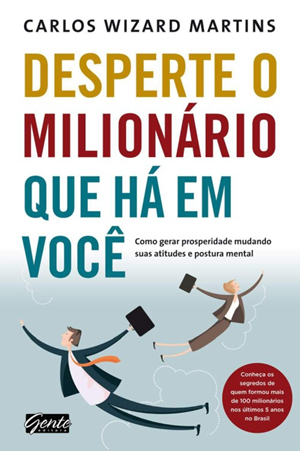 #1.611 – Carlos Wizard Martins – Desperte o Milionário que Há em Você – Como Gerar Prosperidade Mudando Suas Atitudes e Postura Mental (2012).